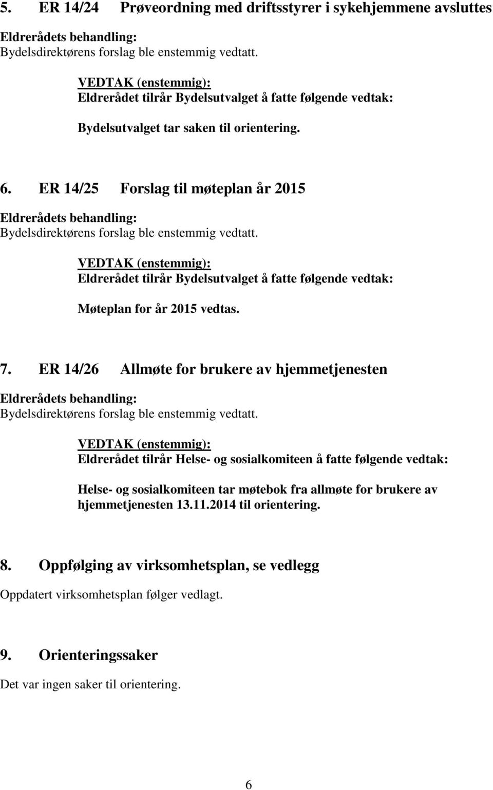 ER 14/25 Forslag til møteplan år 2015 Eldrerådets behandling: Bydelsdirektørens forslag ble enstemmig vedtatt.