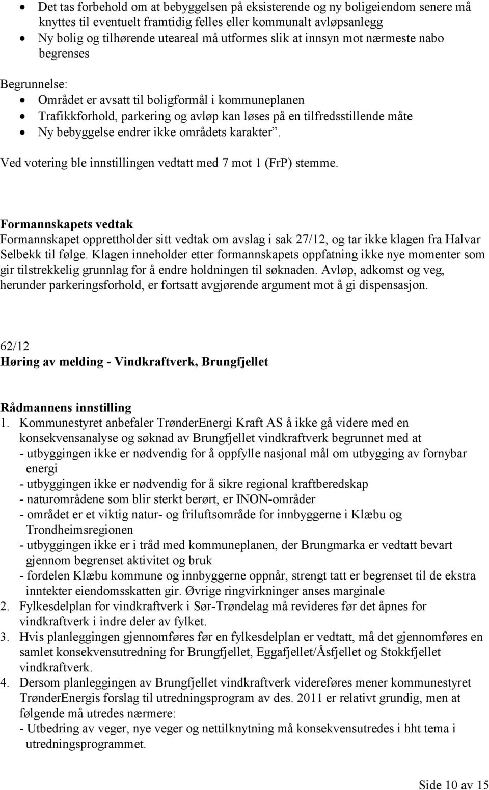 ikke områdets karakter. Ved votering ble innstillingen vedtatt med 7 mot 1 (FrP) stemme.