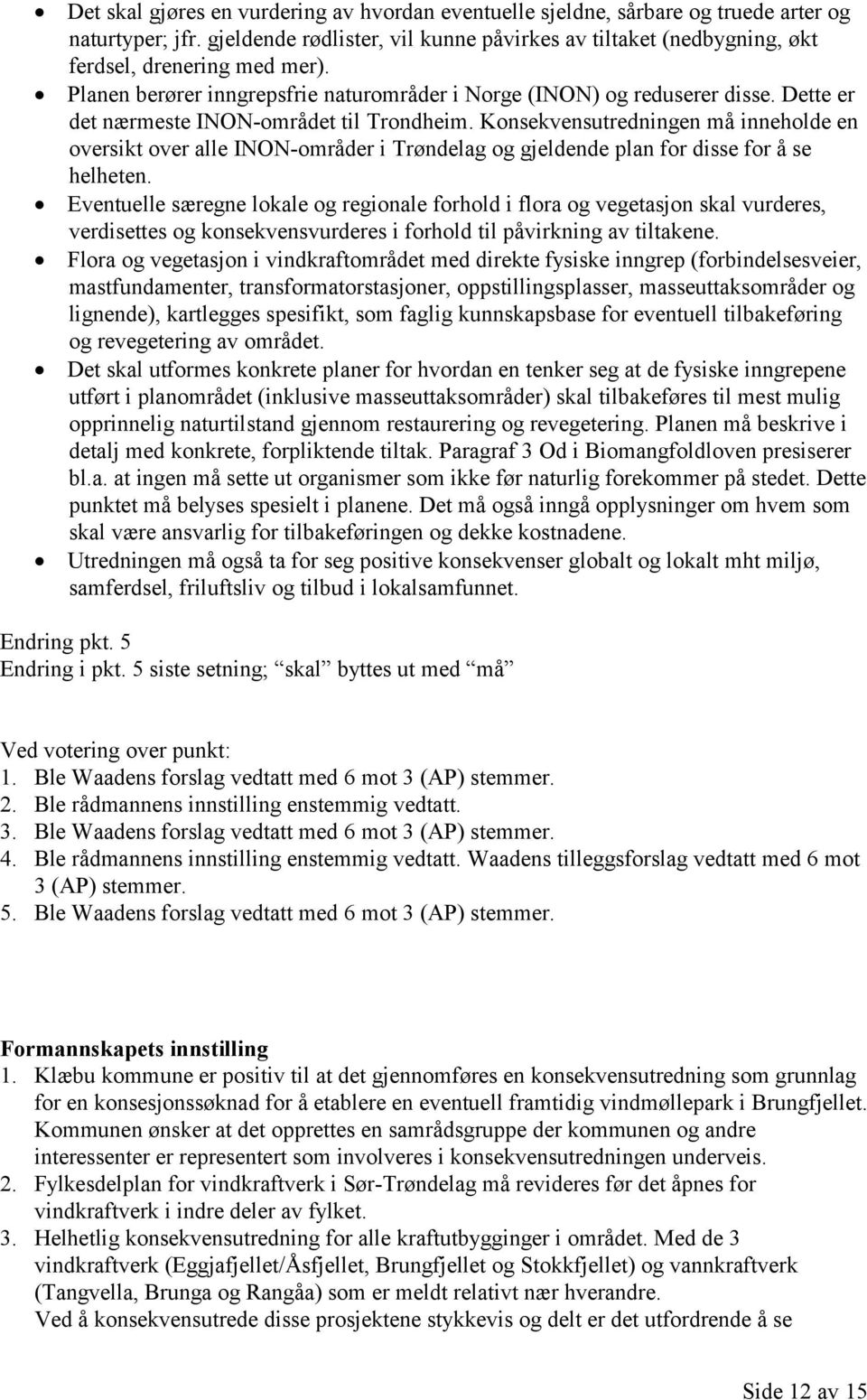 Dette er det nærmeste INON-området til Trondheim. Konsekvensutredningen må inneholde en oversikt over alle INON-områder i Trøndelag og gjeldende plan for disse for å se helheten.