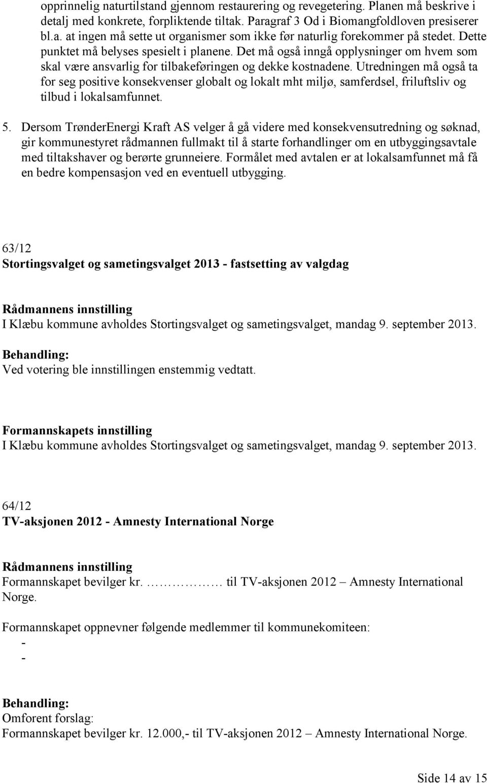 Utredningen må også ta for seg positive konsekvenser globalt og lokalt mht miljø, samferdsel, friluftsliv og tilbud i lokalsamfunnet. 5.