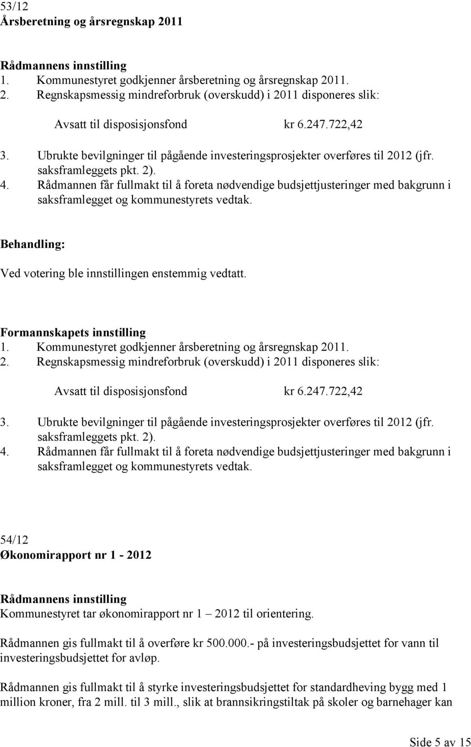 Rådmannen får fullmakt til å foreta nødvendige budsjettjusteringer med bakgrunn i saksframlegget og kommunestyrets vedtak. Ved votering ble innstillingen enstemmig vedtatt.