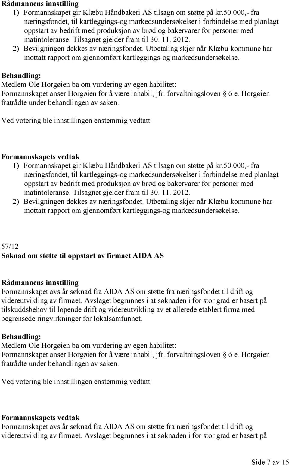 Tilsagnet gjelder fram til 30. 11. 2012. 2) Bevilgningen dekkes av næringsfondet. Utbetaling skjer når Klæbu kommune har mottatt rapport om gjennomført kartleggings-og markedsundersøkelse.