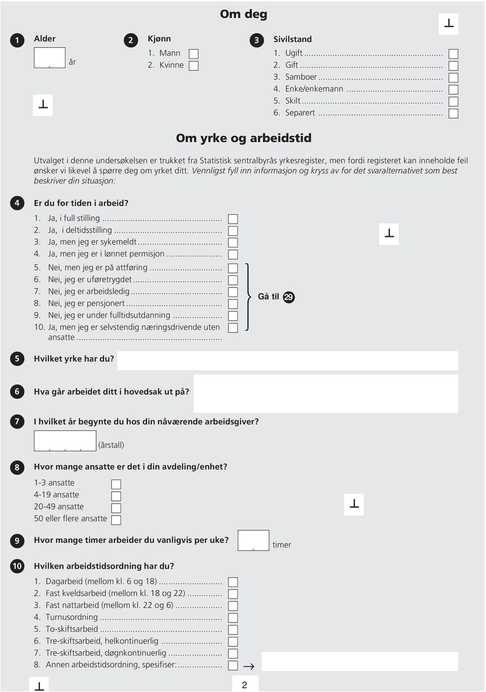 Vennligst fyll inn informasjon og kryss av for det svaralternativet som best beskriver din situasjon: 4 Er du for tiden i arbeid? 1. Ja, i full stilling... 2. Ja, i deltidsstilling... 3.