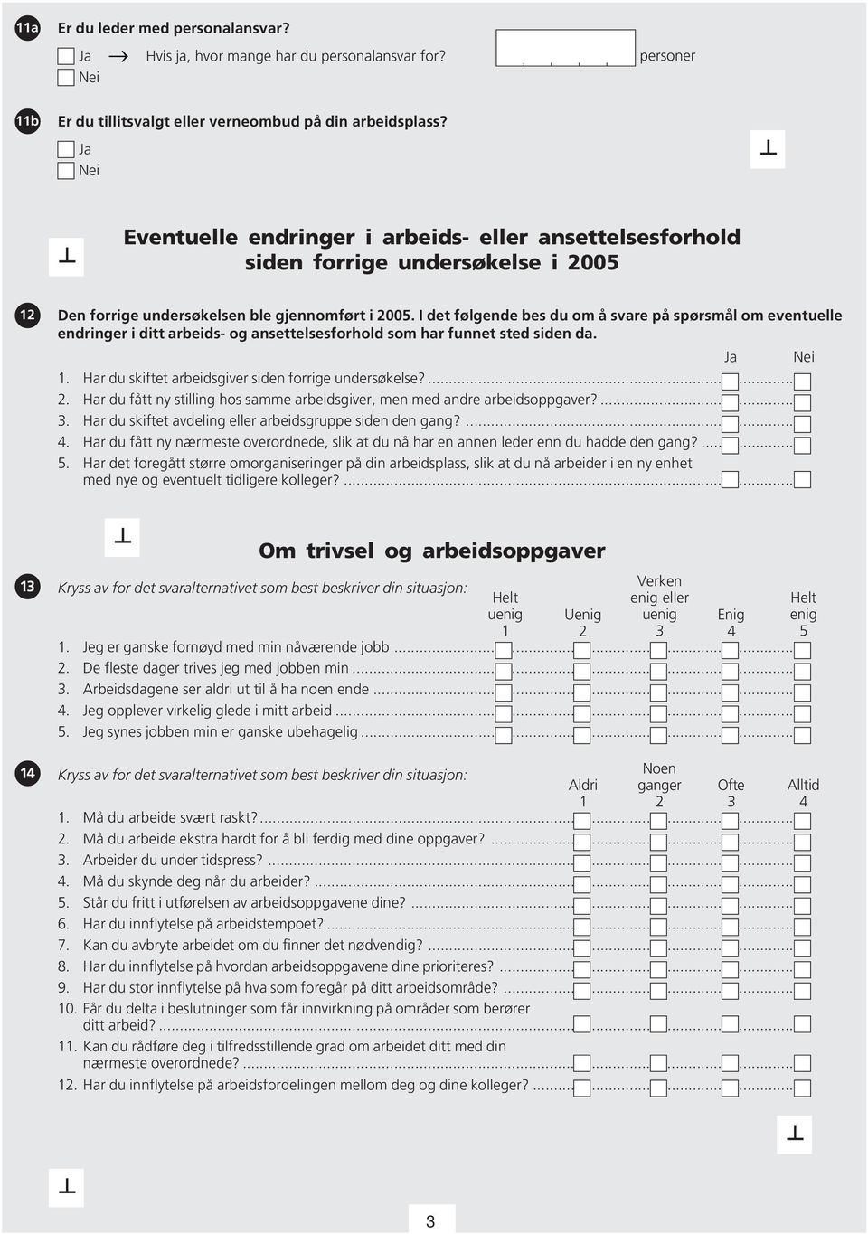 I det følgende bes du om å svare på spørsmål om eventuelle endringer i ditt arbeids- og ansettelsesforhold som har funnet sted siden da. Ja Nei 1.