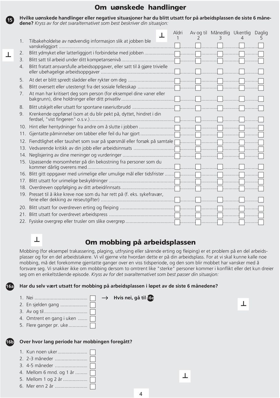 Månedlig 3 Ukentlig 4 Daglig 5 vanskeliggjort... 2. Blitt ydmyket eller latterliggjort i forbindelse med jobben... 3. Blitt satt til arbeid under ditt kompetansenivå... 4. Blitt fratatt ansvarsfulle arbeidsoppgaver, eller satt til å gjøre trivielle eller ubehagelige arbeidsoppgaver.