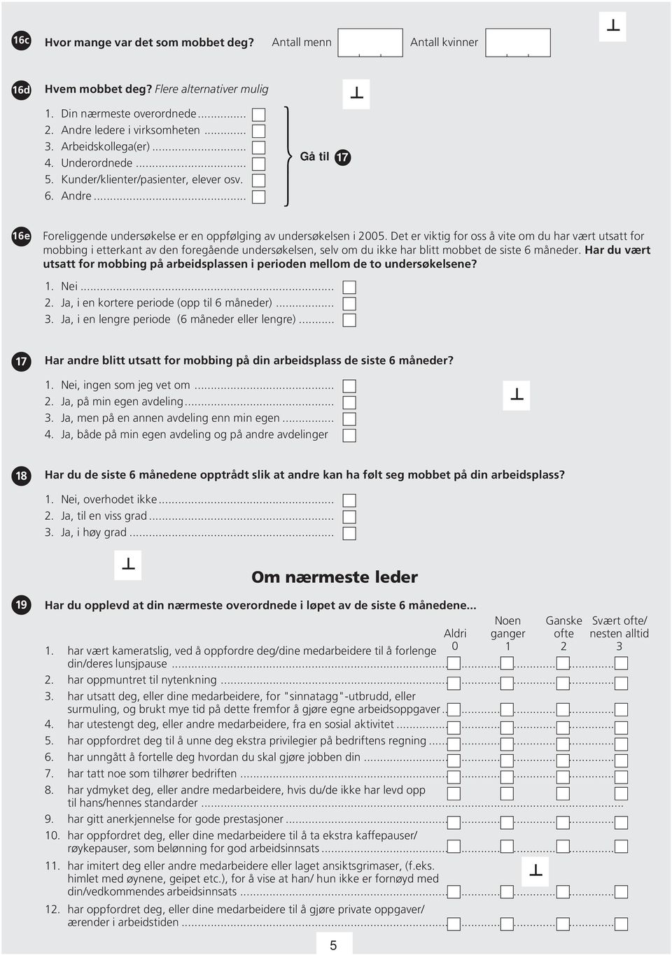 Det er viktig for oss å vite om du har vært utsatt for mobbing i etterkant av den foregående undersøkelsen, selv om du ikke har blitt mobbet de siste 6 måneder.