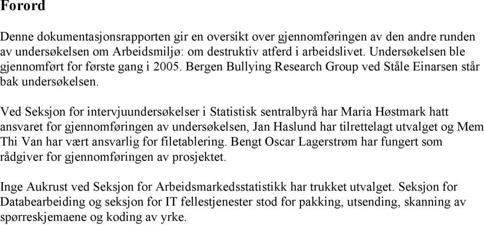 Ved Seksjon for intervjuundersøkelser i Statistisk sentralbyrå har Maria Høstmark hatt ansvaret for gjennomføringen av undersøkelsen, Jan Haslund har tilrettelagt utvalget og Mem Thi Van har vært