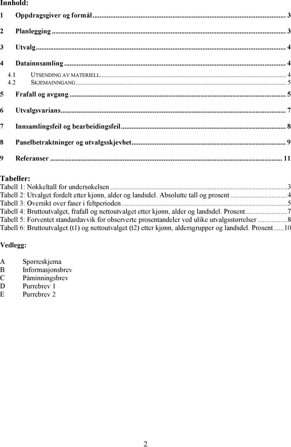 ..3 Tabell 2: Utvalget fordelt etter kjønn, alder og landsdel. Absolutte tall og prosent...4 Tabell 3: Oversikt over faser i feltperioden.