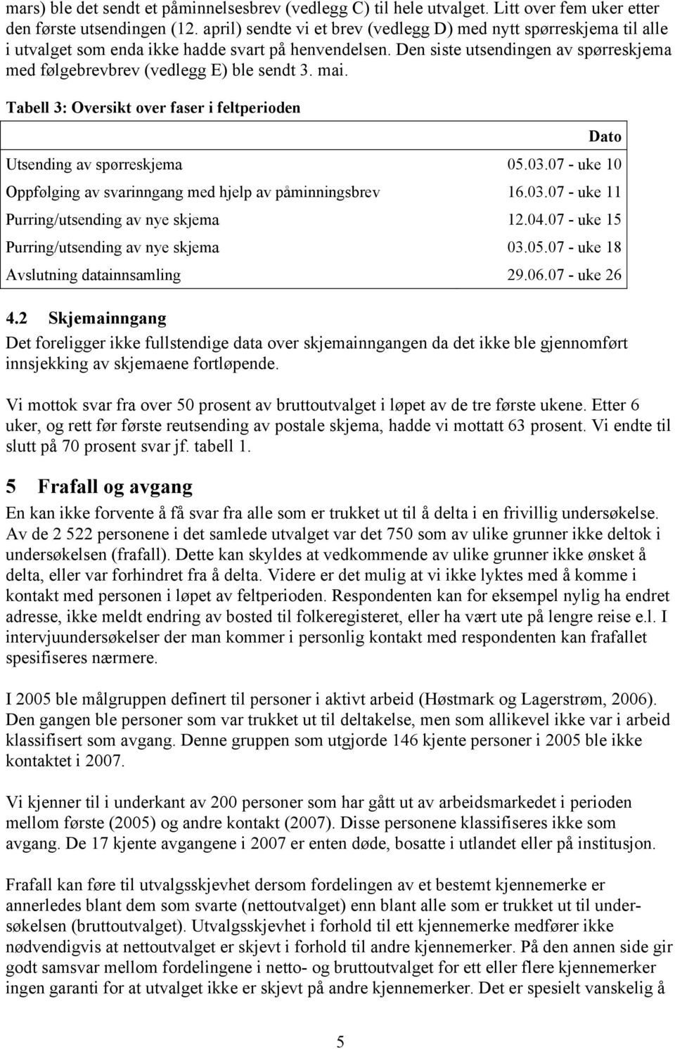 Den siste utsendingen av spørreskjema med følgebrevbrev (vedlegg E) ble sendt 3. mai. Tabell 3: Oversikt over faser i feltperioden Dato Utsending av spørreskjema 05.03.