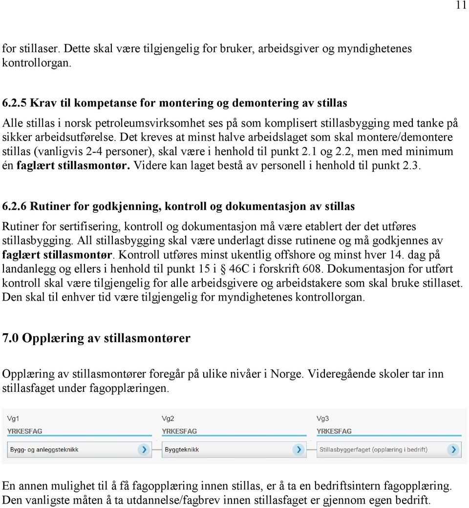 Det kreves at minst halve arbeidslaget som skal montere/demontere stillas (vanligvis 2-4 personer), skal være i henhold til punkt 2.1 og 2.2, men med minimum én faglært stillasmontør.