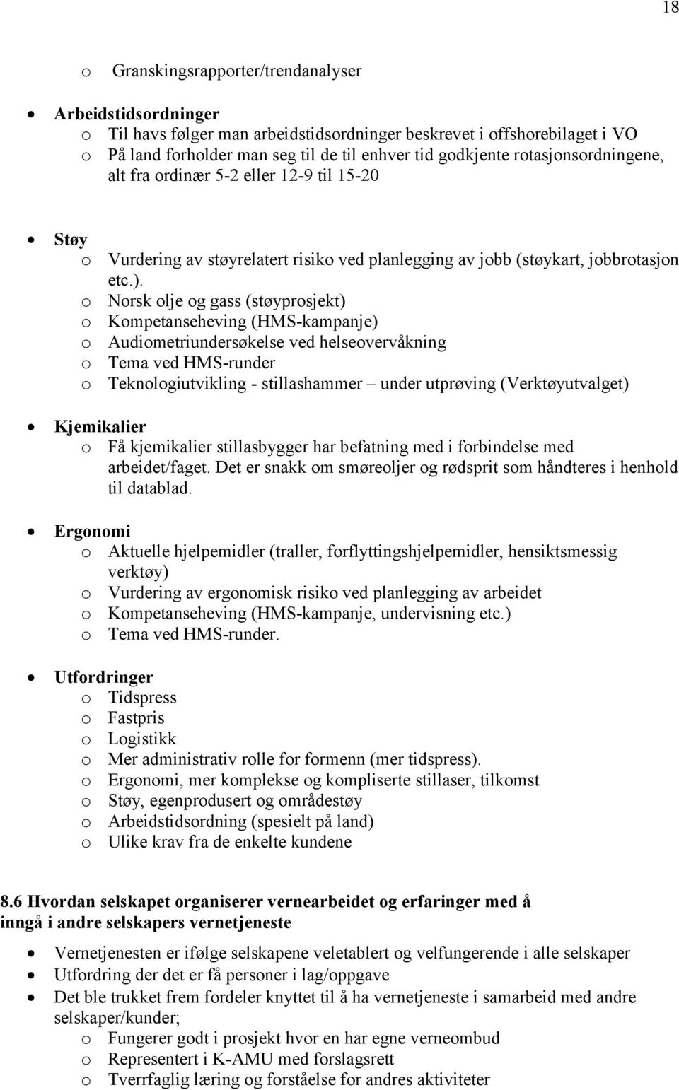 o Norsk olje og gass (støyprosjekt) o Kompetanseheving (HMS-kampanje) o Audiometriundersøkelse ved helseovervåkning o Tema ved HMS-runder o Teknologiutvikling - stillashammer under utprøving