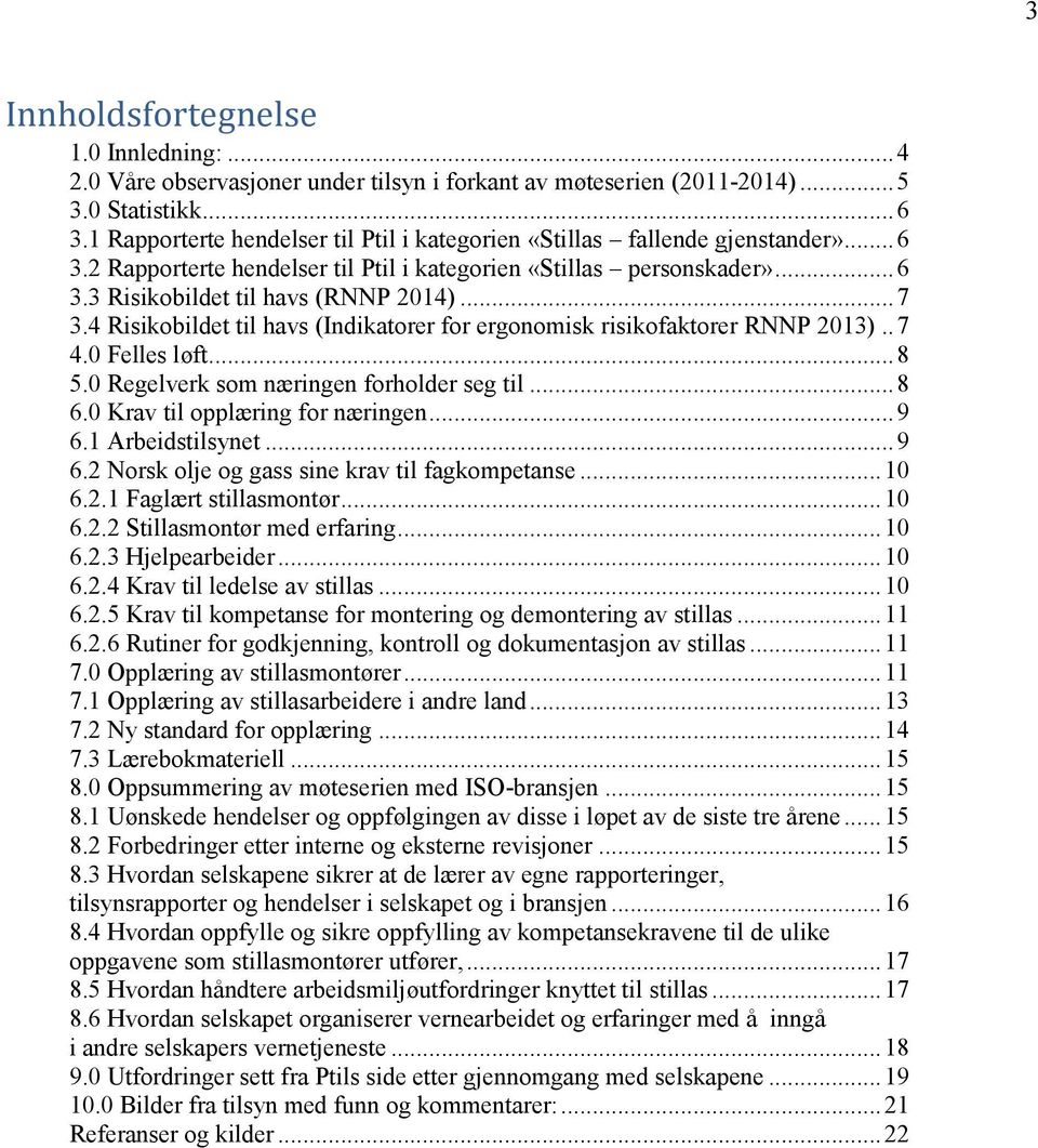 .. 7 3.4 Risikobildet til havs (Indikatorer for ergonomisk risikofaktorer RNNP 2013).. 7 4.0 Felles løft... 8 5.0 Regelverk som næringen forholder seg til... 8 6.0 Krav til opplæring for næringen.