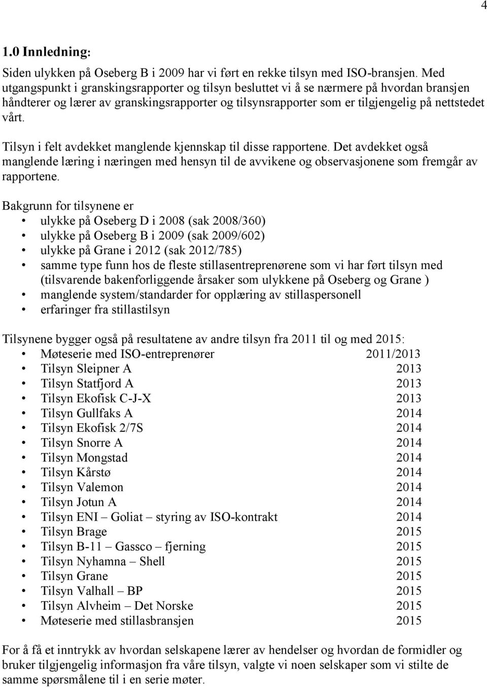 Tilsyn i felt avdekket manglende kjennskap til disse rapportene. Det avdekket også manglende læring i næringen med hensyn til de avvikene og observasjonene som fremgår av rapportene.