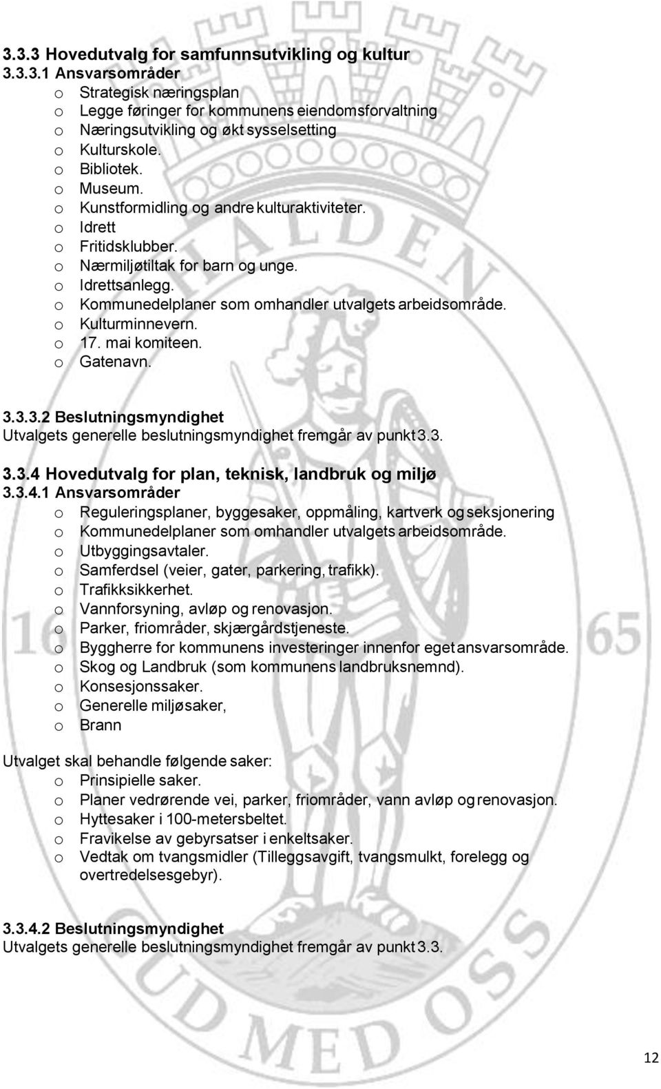 o Kommunedelplaner som omhandler utvalgets arbeidsområde. o Kulturminnevern. o 17. mai komiteen. o Gatenavn. 3.3.3.2 Beslutningsmyndighet Utvalgets generelle beslutningsmyndighet fremgår av punkt 3.3. 3.3.4 Hovedutvalg for plan, teknisk, landbruk og miljø 3.