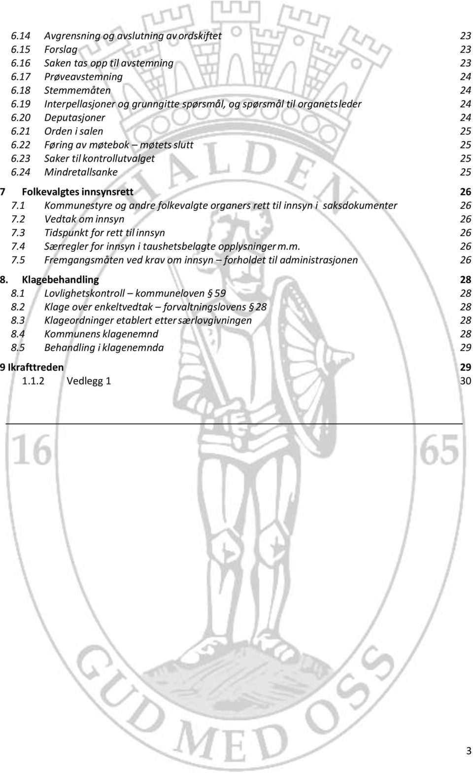 24 Mindretallsanke 25 7 Folkevalgtes innsynsrett 26 7.1 Kommunestyre og andre folkevalgte organers rett til innsyn i saksdokumenter 26 7.2 Vedtak om innsyn 26 7.3 Tidspunkt for rett til innsyn 26 7.