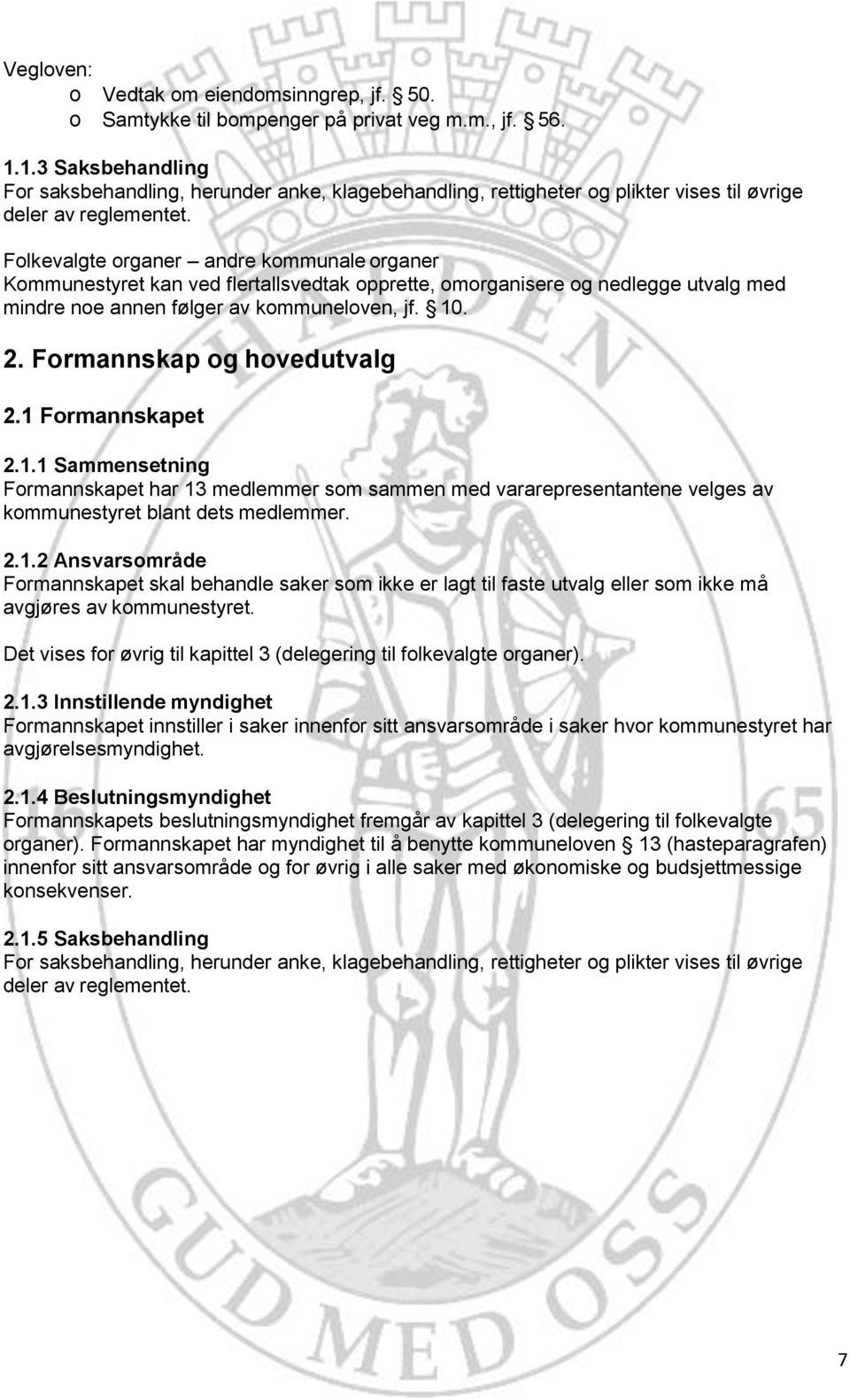 Folkevalgte organer andre kommunale organer Kommunestyret kan ved flertallsvedtak opprette, omorganisere og nedlegge utvalg med mindre noe annen følger av kommuneloven, jf. 10. 2.