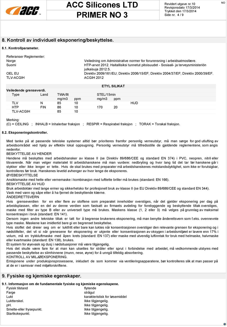 OEL EU Direktiv 2009/161/EU; Direktiv 2006/15/EF; Direktiv 2004/37/EF; Direktiv 2000/39/EF. TLV-ACGIH ACGIH 2012 ETYL SILIKAT Veiledende grenseverdi.