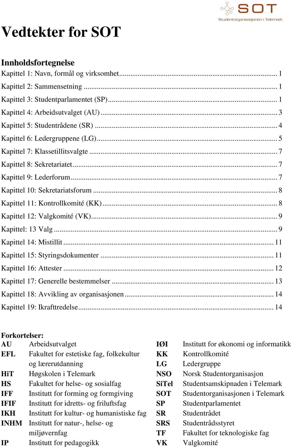 .. 7 Kapittel 10: Sekretariatsforum... 8 Kapittel 11: Kontrollkomité (KK)... 8 Kapittel 12: Valgkomité (VK)... 9 Kapittel: 13 Valg... 9 Kapittel 14: Mistillit... 11 Kapittel 15: Styringsdokumenter.