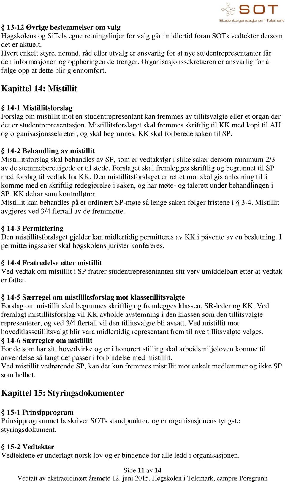 Organisasjonssekretæren er ansvarlig for å følge opp at dette blir gjennomført.