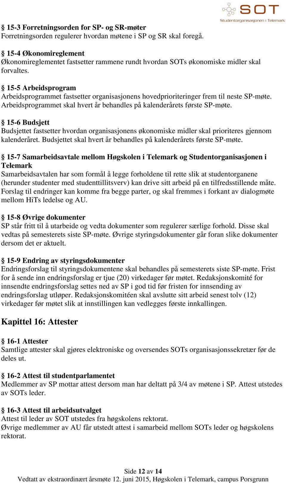 15-5 Arbeidsprogram Arbeidsprogrammet fastsetter organisasjonens hovedprioriteringer frem til neste SP-møte. Arbeidsprogrammet skal hvert år behandles på kalenderårets første SP-møte.