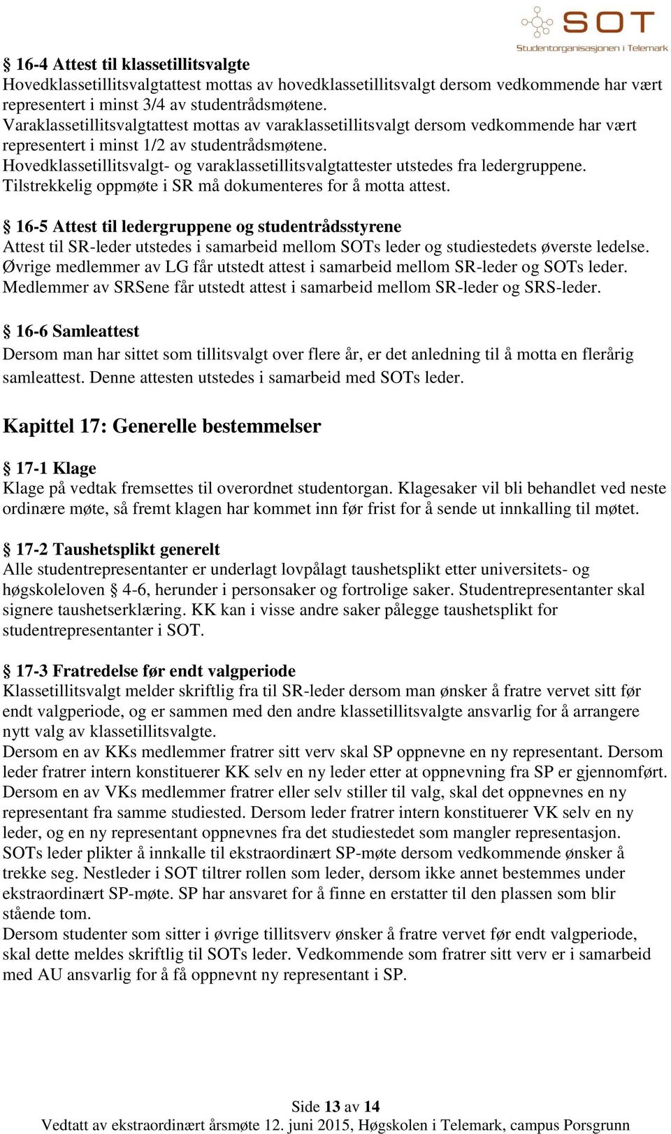 Hovedklassetillitsvalgt- og varaklassetillitsvalgtattester utstedes fra ledergruppene. Tilstrekkelig oppmøte i SR må dokumenteres for å motta attest.