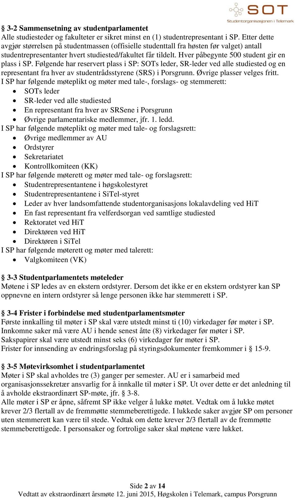 Hver påbegynte 500 student gir en plass i SP. Følgende har reservert plass i SP: SOTs leder, SR-leder ved alle studiested og en representant fra hver av studentrådsstyrene (SRS) i Porsgrunn.