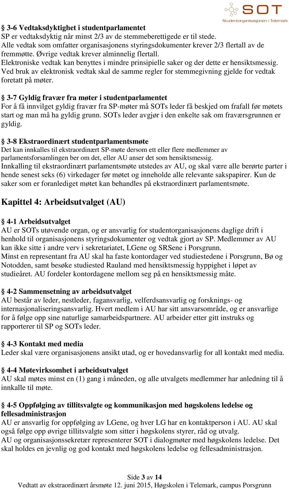 Elektroniske vedtak kan benyttes i mindre prinsipielle saker og der dette er hensiktsmessig. Ved bruk av elektronisk vedtak skal de samme regler for stemmegivning gjelde for vedtak foretatt på møter.