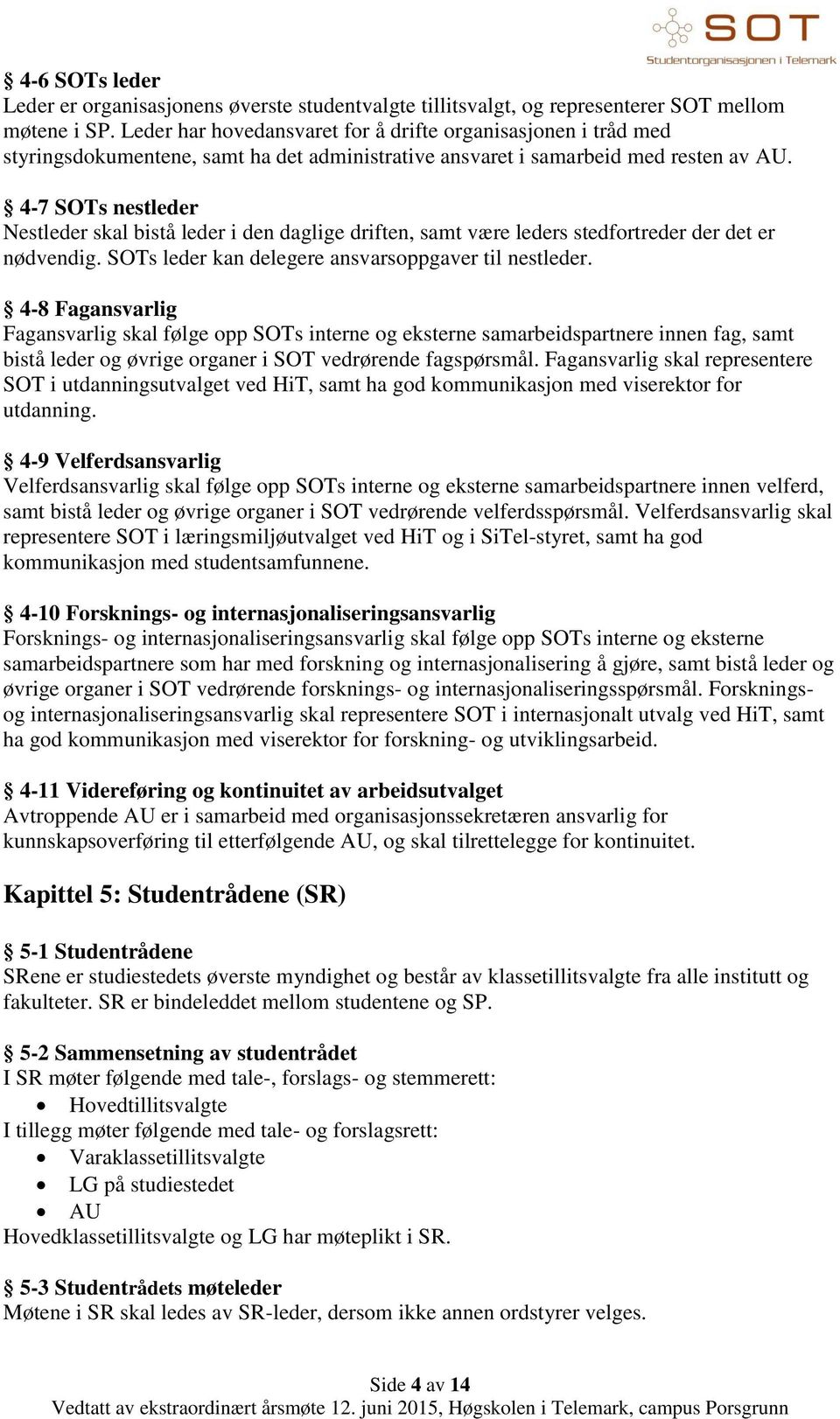 4-7 SOTs nestleder Nestleder skal bistå leder i den daglige driften, samt være leders stedfortreder der det er nødvendig. SOTs leder kan delegere ansvarsoppgaver til nestleder.