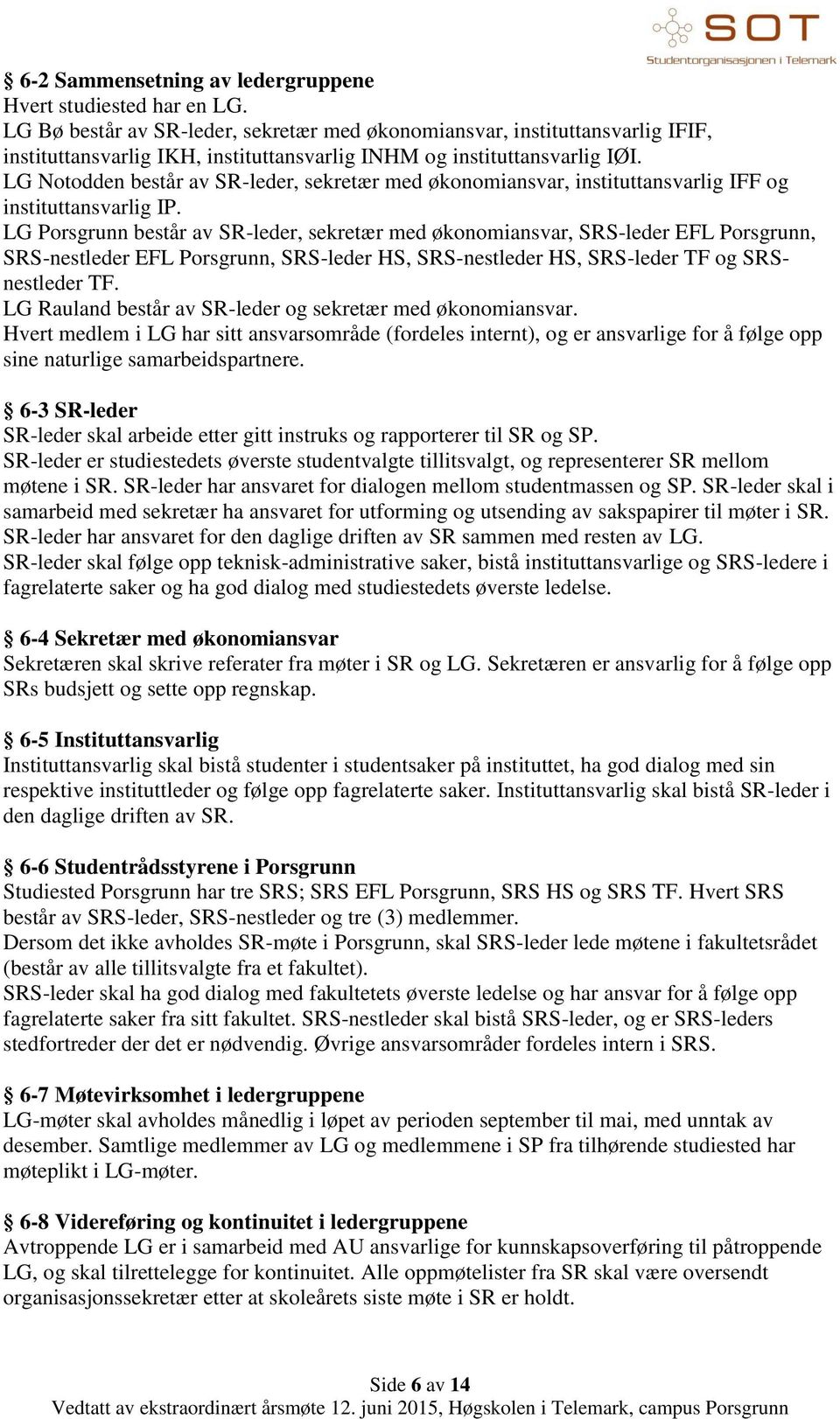 LG Notodden består av SR-leder, sekretær med økonomiansvar, instituttansvarlig IFF og instituttansvarlig IP.