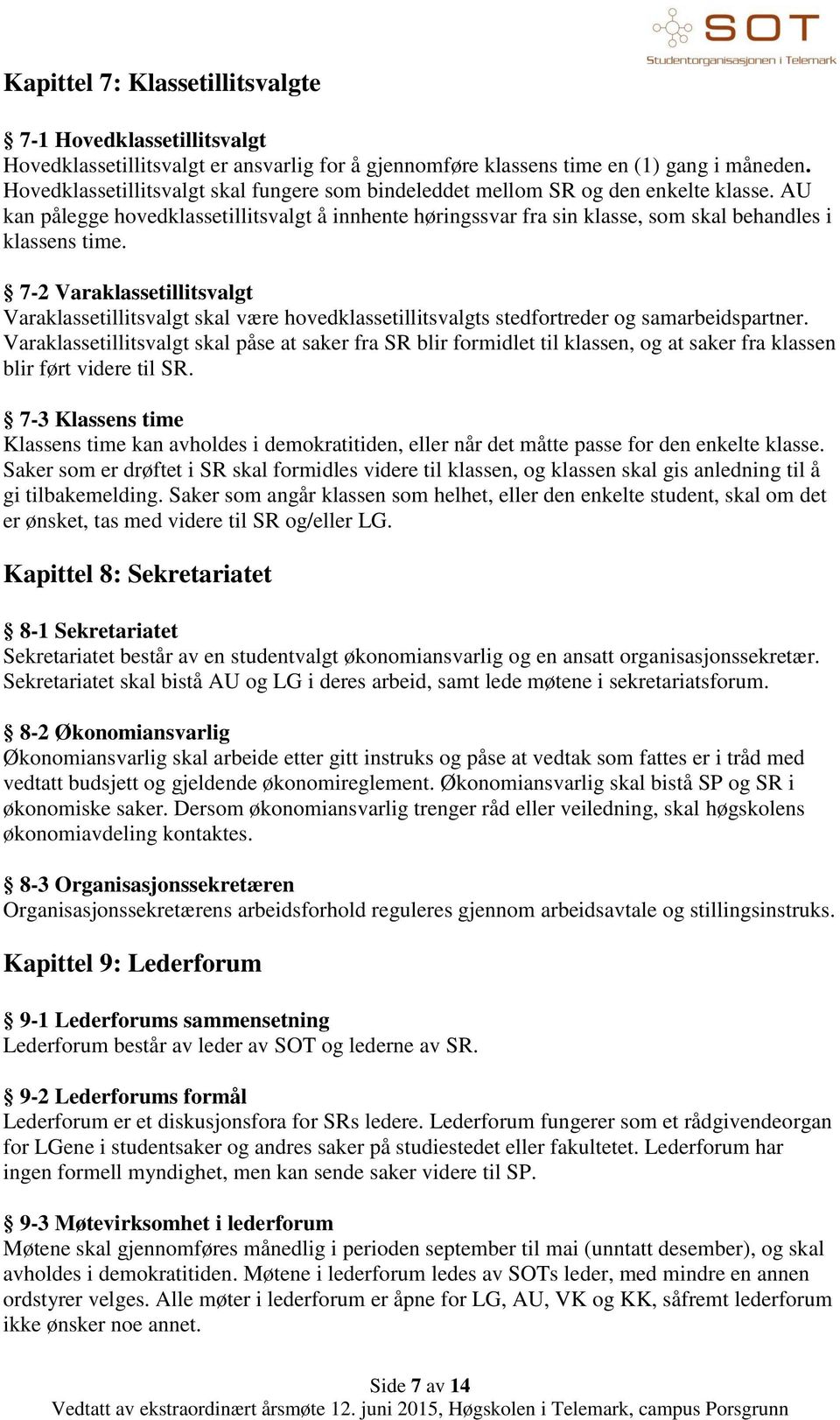 7-2 Varaklassetillitsvalgt Varaklassetillitsvalgt skal være hovedklassetillitsvalgts stedfortreder og samarbeidspartner.