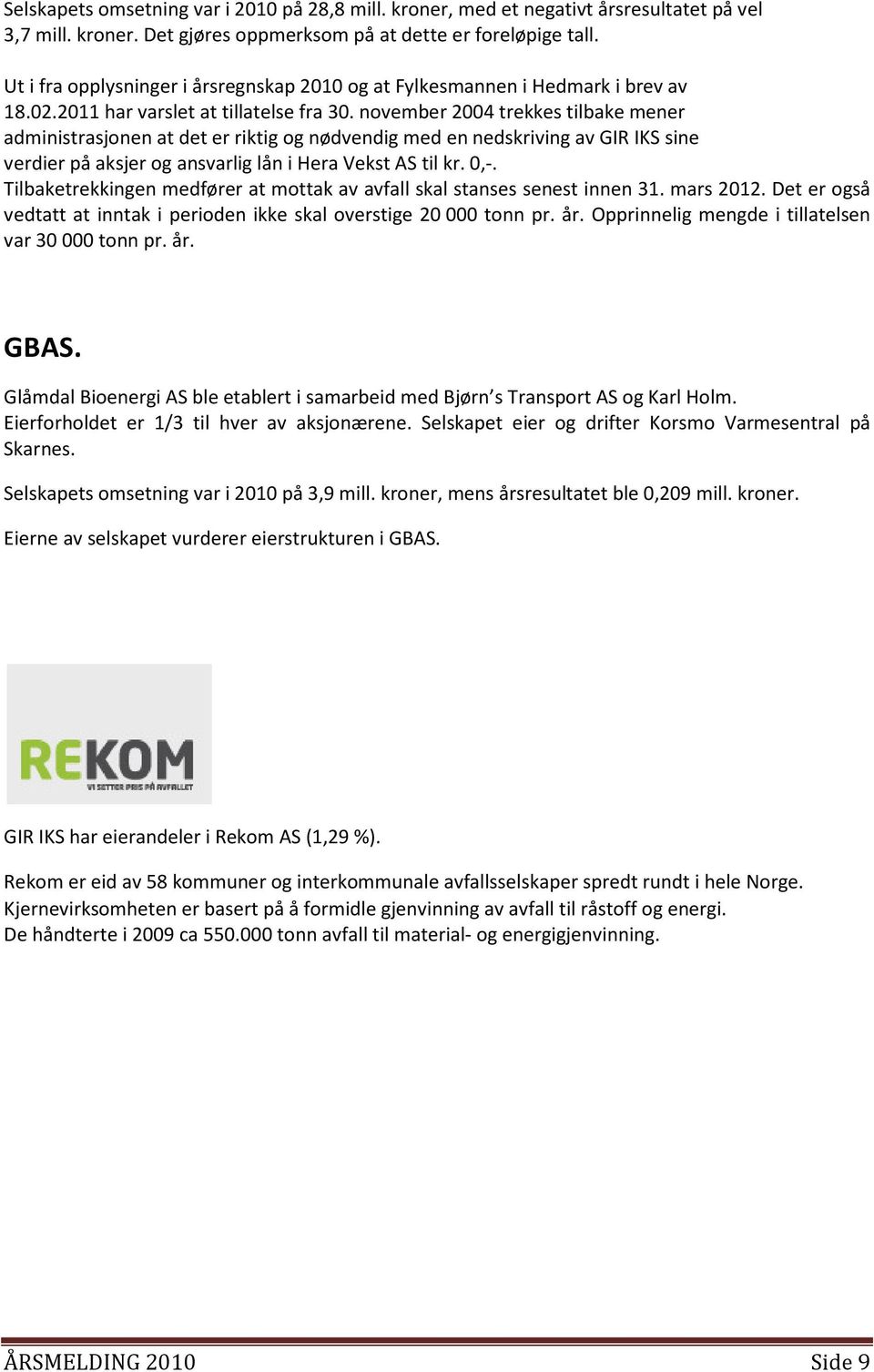 november 2004 trekkes tilbake mener administrasjonen at det er riktig og nødvendig med en nedskriving av GIR IKS sine verdier på aksjer og ansvarlig lån i Hera Vekst AS til kr. 0,-.