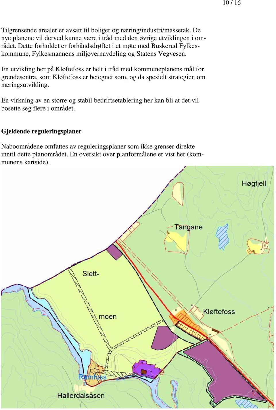 En utvikling her på Kløftefoss er helt i tråd med kommuneplanens mål for grendesentra, som Kløftefoss er betegnet som, og da spesielt strategien om næringsutvikling.
