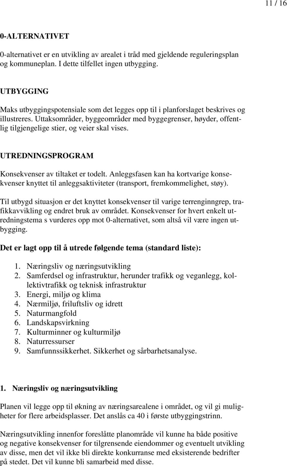 Uttaksområder, byggeområder med byggegrenser, høyder, offentlig tilgjengelige stier, og veier skal vises. UTREDNINGSPROGRAM Konsekvenser av tiltaket er todelt.