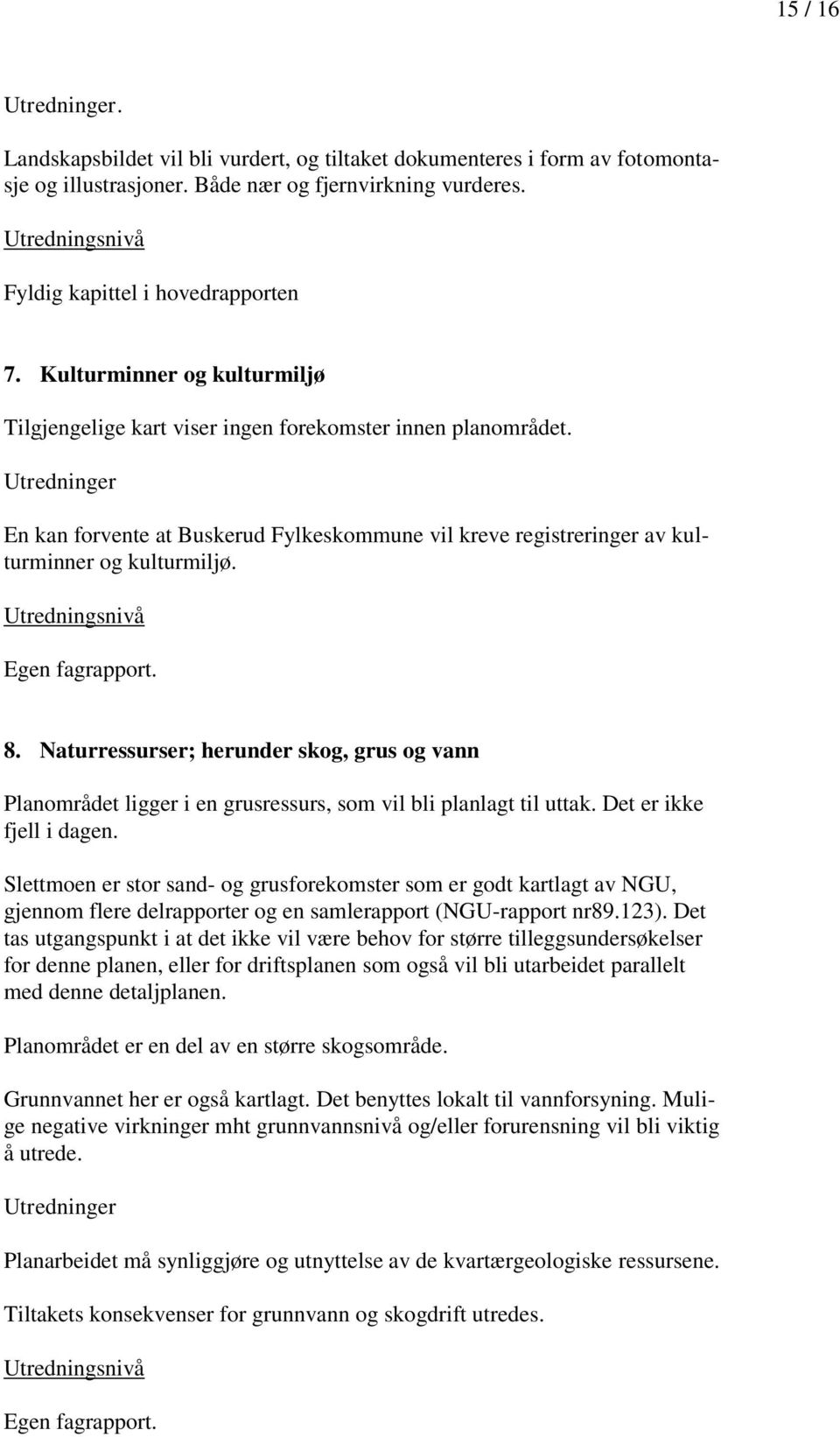 Egen fagrapport. 8. Naturressurser; herunder skog, grus og vann Planområdet ligger i en grusressurs, som vil bli planlagt til uttak. Det er ikke fjell i dagen.