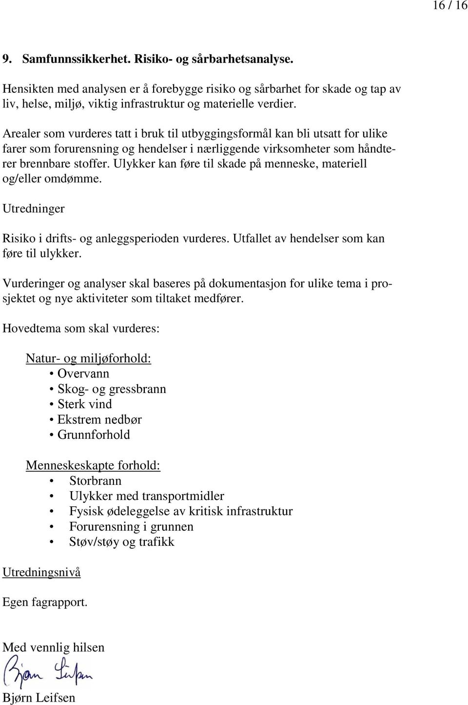 Ulykker kan føre til skade på menneske, materiell og/eller omdømme. Utredninger Risiko i drifts- og anleggsperioden vurderes. Utfallet av hendelser som kan føre til ulykker.