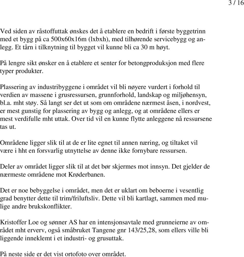 Plassering av industribyggene i området vil bli nøyere vurdert i forhold til verdien av massene i grusressursen, grunnforhold, landskap og miljøhensyn, bl.a. mht støy.