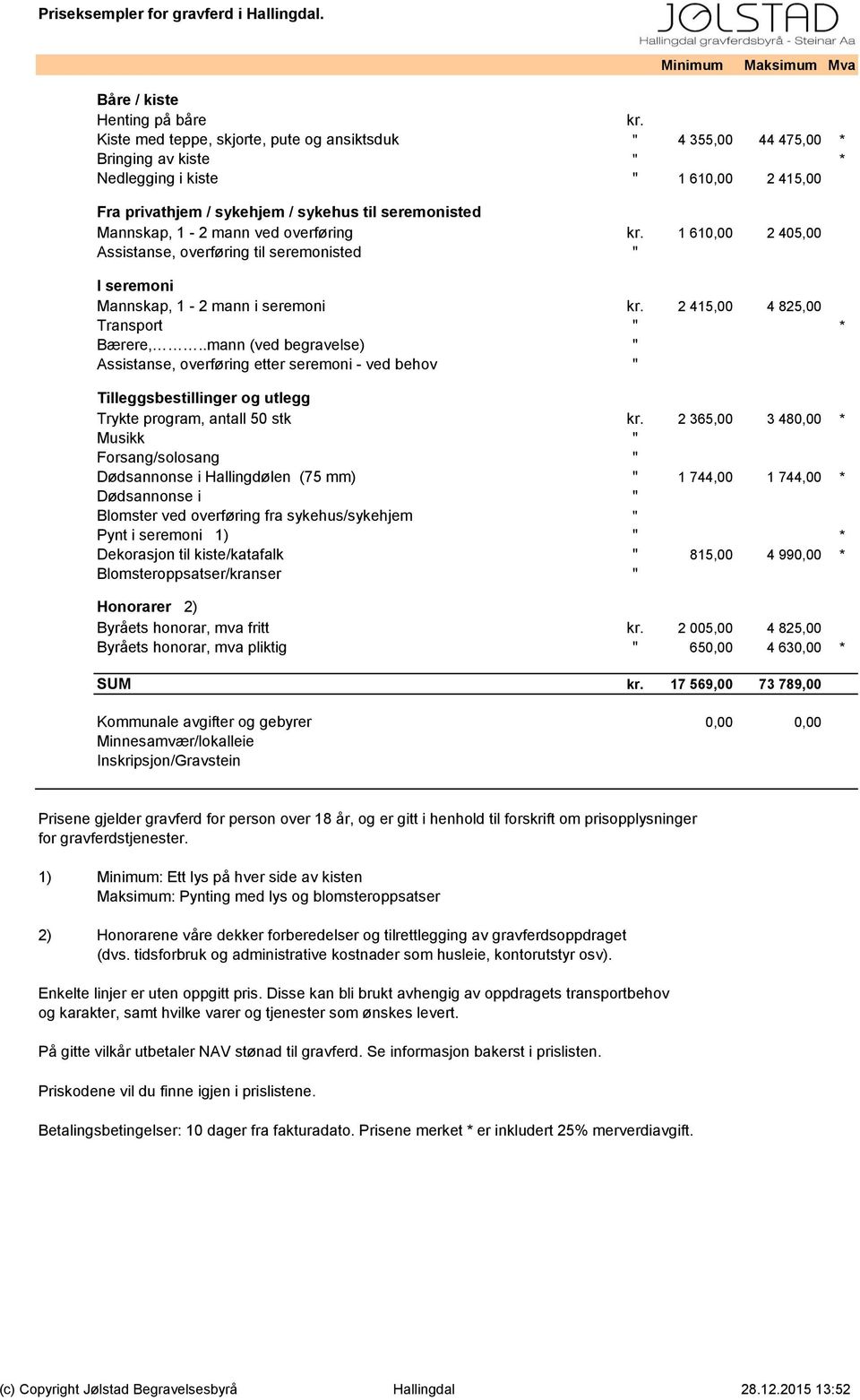 mann ved overføring kr. 1 610,00 2 405,00 Assistanse, overføring til seremonisted " I seremoni Mannskap, 1-2 mann i seremoni kr. 2 415,00 4 825,00 Transport " * Bærere,.