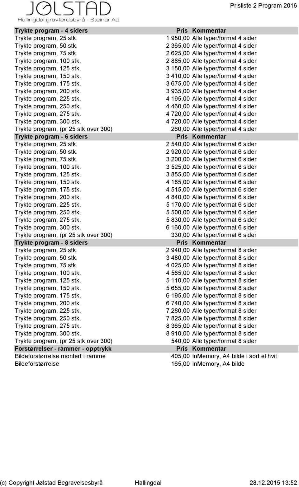 Trykte program, (pr 25 stk over 300) Trykte program - 6 siders Trykte program, 25 stk. Trykte program, 50 stk. Trykte program, 75 stk. Trykte program, 100 stk. Trykte program, 125 stk.