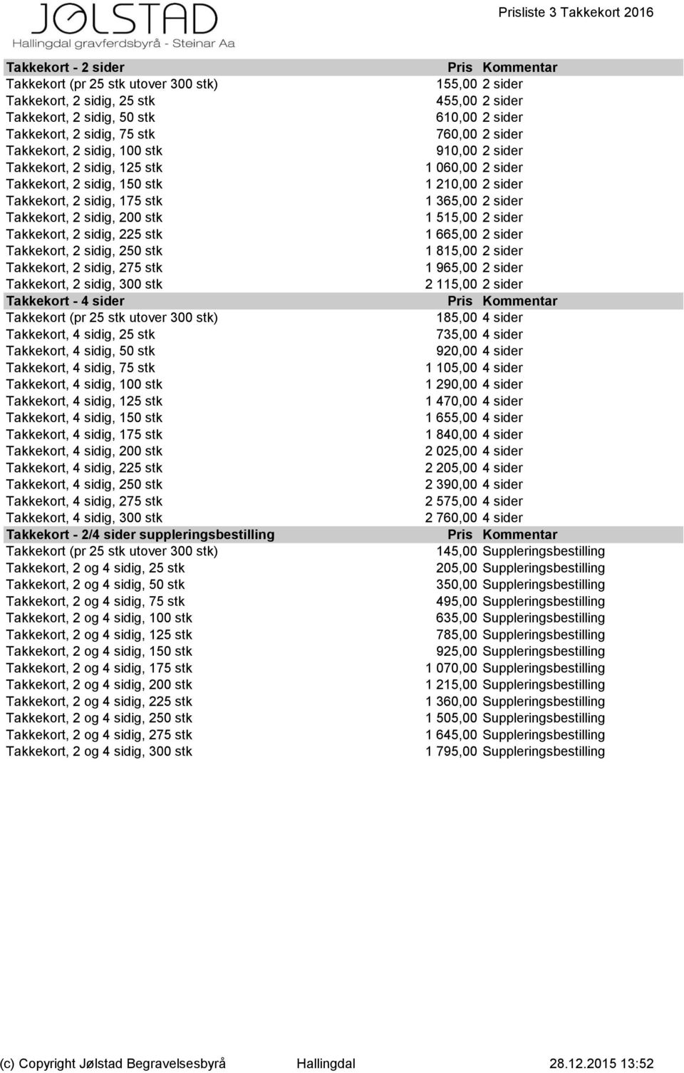 Takkekort, 2 sidig, 300 stk Takkekort - 4 sider Takkekort (pr 25 stk utover 300 stk) Takkekort, 4 sidig, 25 stk Takkekort, 4 sidig, 50 stk Takkekort, 4 sidig, 75 stk Takkekort, 4 sidig, 100 stk