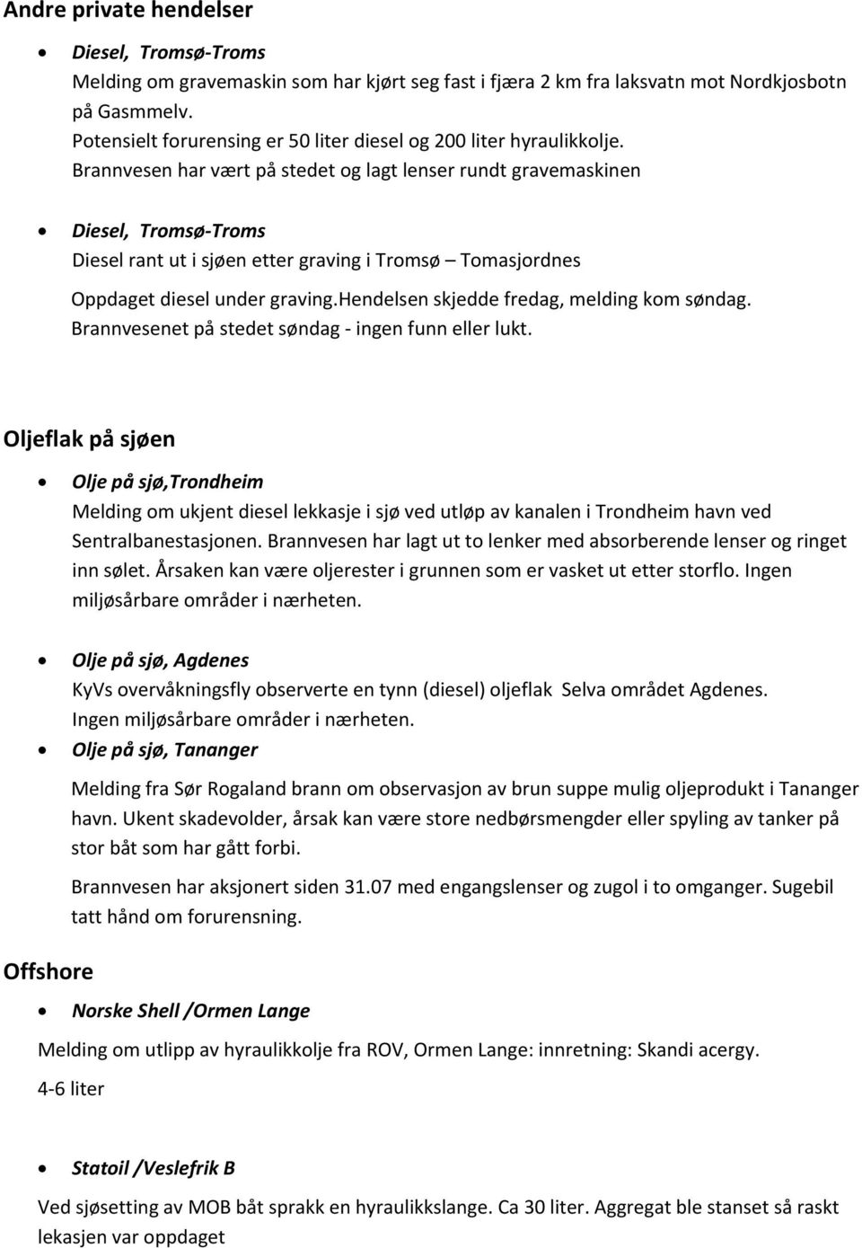 Brannvesen har vært på stedet og lagt lenser rundt gravemaskinen Diesel, Tromsø Troms Diesel rant ut i sjøen etter graving i Tromsø Tomasjordnes Oppdaget diesel under graving.