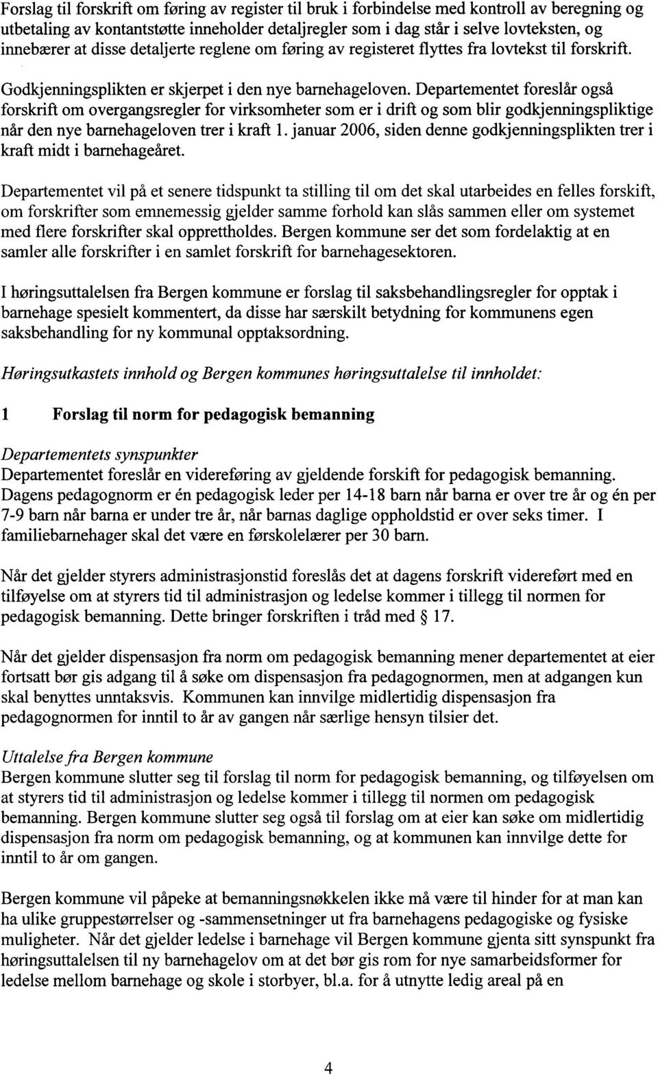 Departementet foreslår også forskrift om overgangsregler for virksomheter som er i drift og som blir godkjenningspliktige når den nye barnehageloven trer i kraft 1.