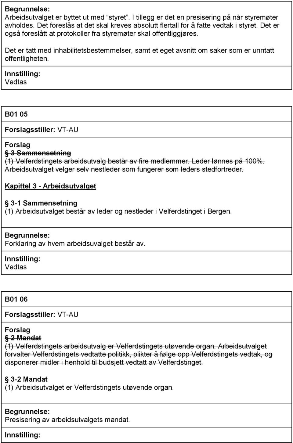 B01 05 sstiller: VT-AU 3 Sammensetning (1) Velferdstingets arbeidsutvalg består av fire medlemmer. Leder lønnes på 100%. Arbeidsutvalget velger selv nestleder som fungerer som leders stedfortreder.