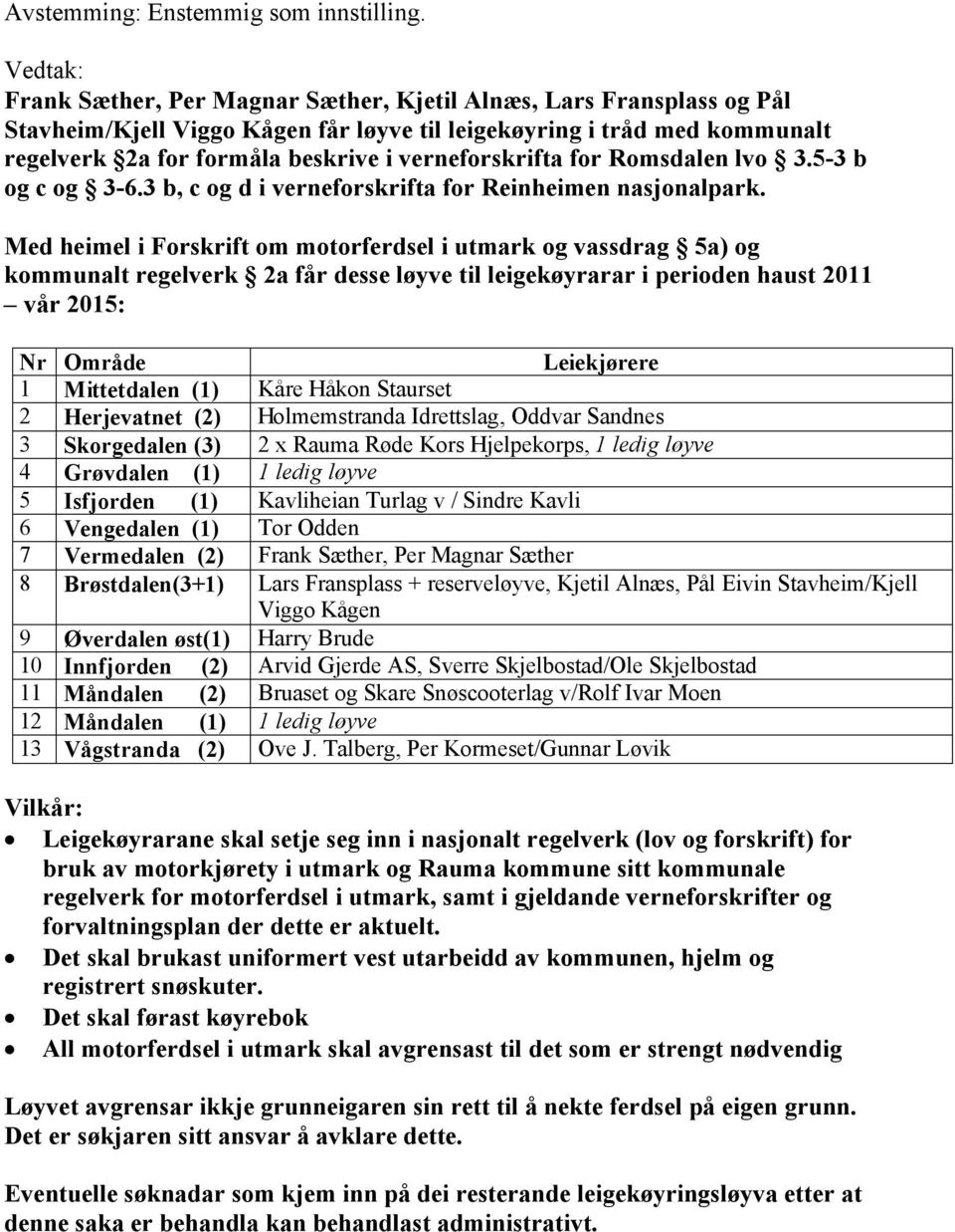 verneforskrifta for Romsdalen lvo 3.5-3 b og c og 3-6.3 b, c og d i verneforskrifta for Reinheimen nasjonalpark.