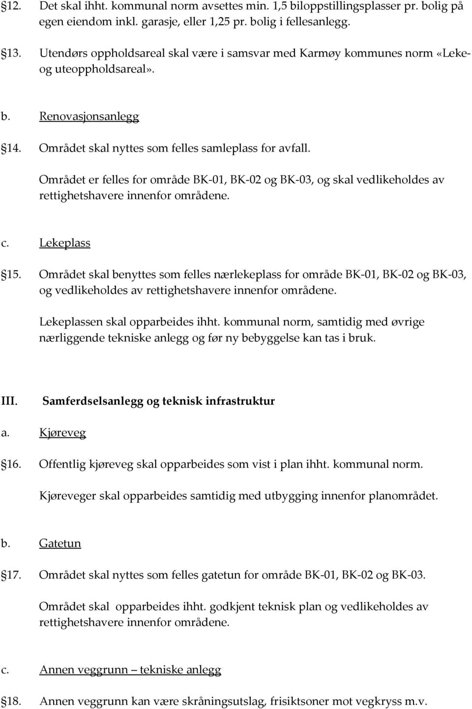 Området er felles for område BK-01, BK-02 og BK-03, og skal vedlikeholdes av rettighetshavere innenfor områdene. c. Lekeplass 15.