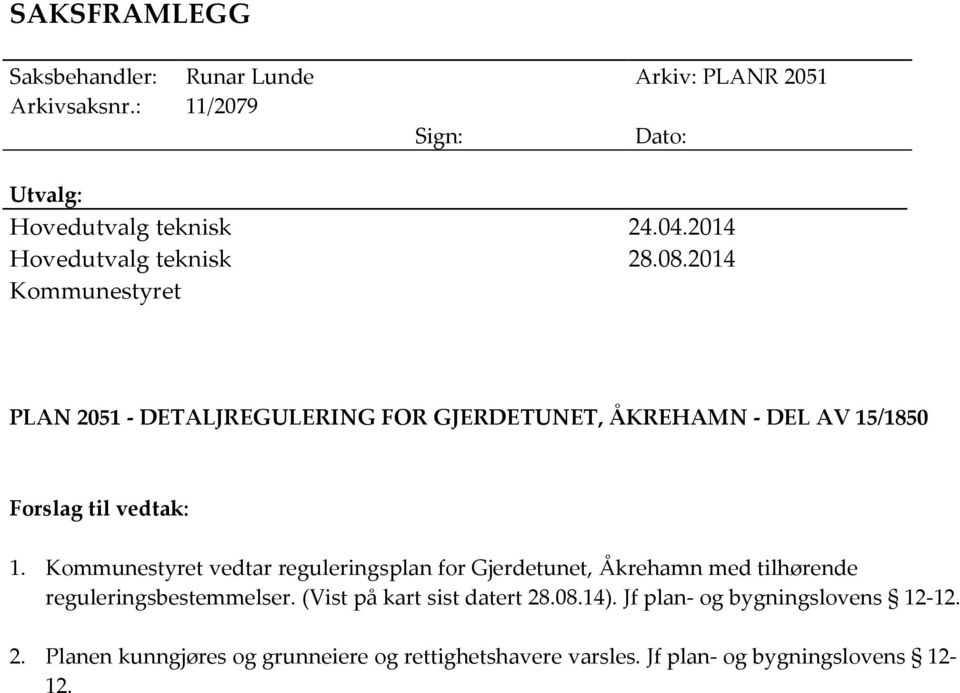 2014 Kommunestyret PLAN 2051 - DETALJREGULERING FOR GJERDETUNET, ÅKREHAMN - DEL AV 15/1850 Forslag til vedtak: 1.