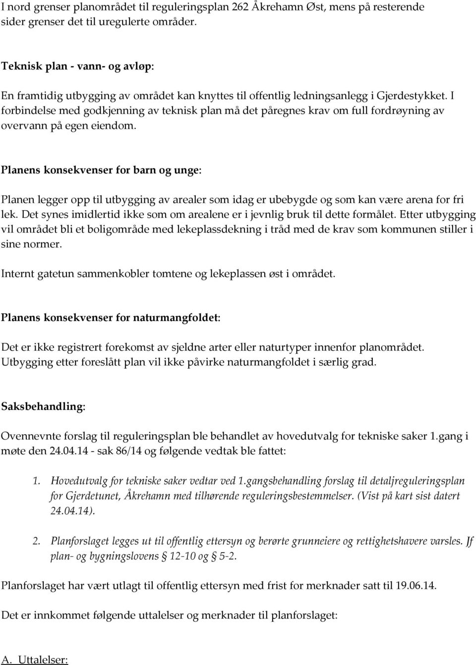 I forbindelse med godkjenning av teknisk plan må det påregnes krav om full fordrøyning av overvann på egen eiendom.