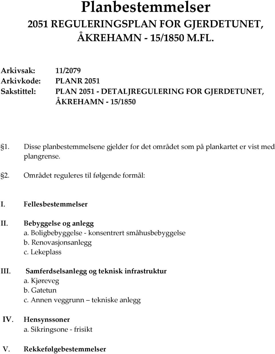 Disse planbestemmelsene gjelder for det området som på plankartet er vist med plangrense. 2. Området reguleres til følgende formål: I. Fellesbestemmelser II.