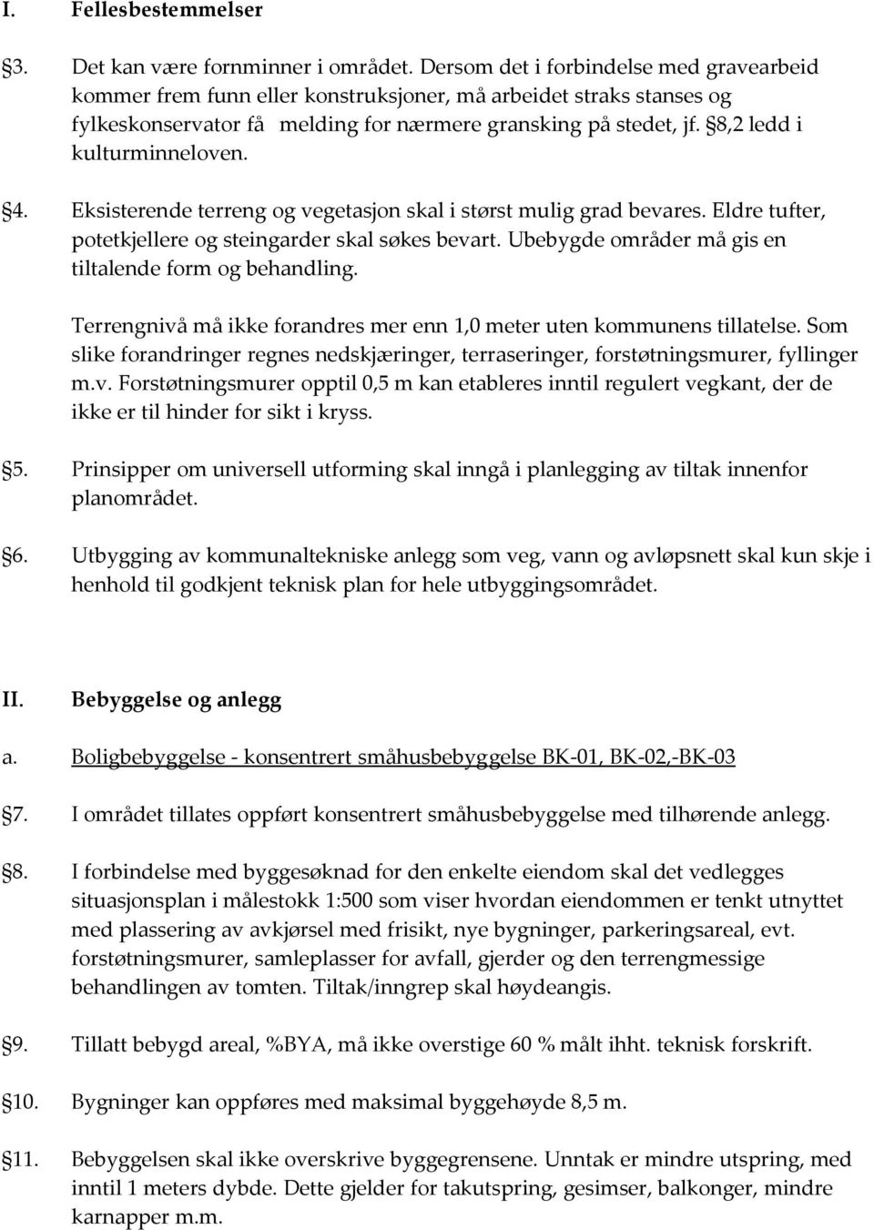 8,2 ledd i kulturminneloven. 4. Eksisterende terreng og vegetasjon skal i størst mulig grad bevares. Eldre tufter, potetkjellere og steingarder skal søkes bevart.