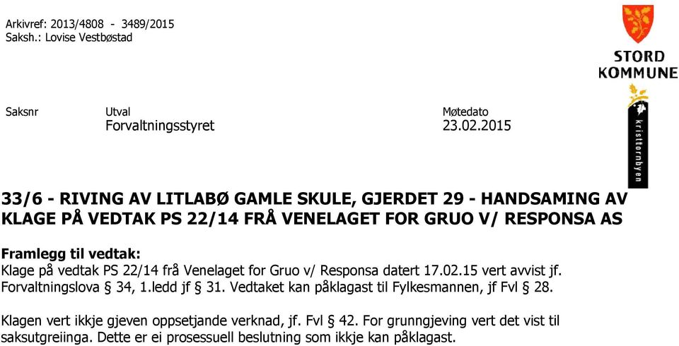 vedtak: Klage på vedtak PS 22/14 frå Venelaget for Gruo v/ Responsa datert 17.02.15 vert avvist jf. Forvaltningslova 34, 1.ledd jf 31.