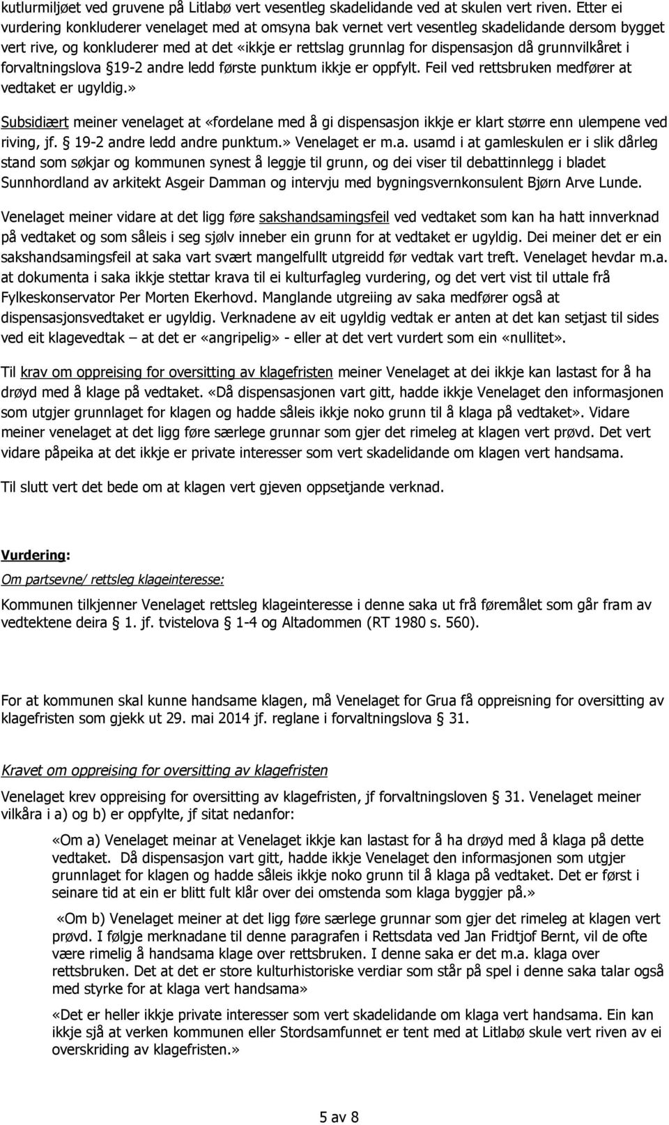 grunnvilkåret i forvaltningslova 19-2 andre ledd første punktum ikkje er oppfylt. Feil ved rettsbruken medfører at vedtaket er ugyldig.